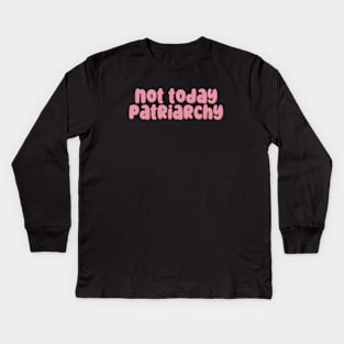 Not Today Patriarchy Kids Long Sleeve T-Shirt